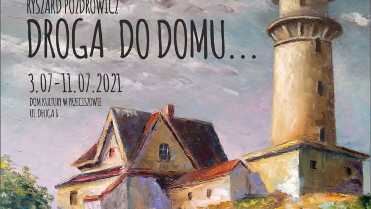 DROGA DO DOMU – WERNISAŻ WYSTAWY RYSZARDA POZDROWICZA W GALERII NA „SKRZYDŁACH” 3-11.07.2021