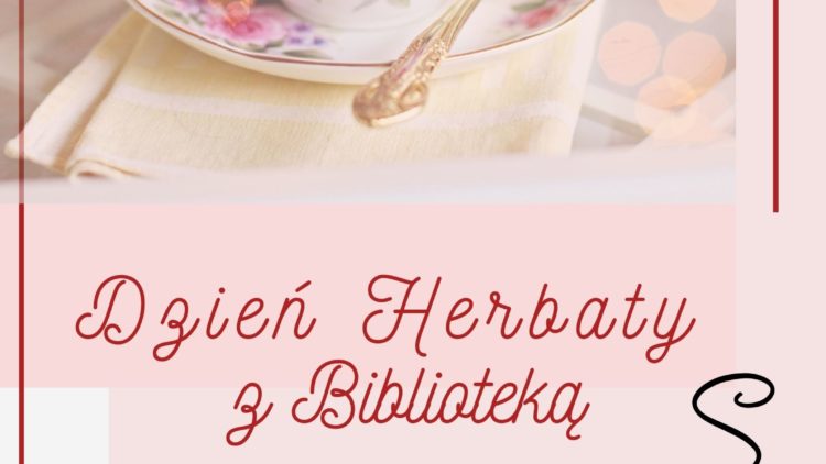 BIBLIOTEKA ZAPRASZA NA DZIEŃ HERBATY!